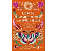 Libro de Manifestacion Para Brujos Y Brujas: Usa la magia para conseguir lo que deseas / Witchcraft for the Life You Want