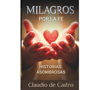 Libro de Milagros Inesperados. Con Historias Asombrosas e Inusuales de Nuestra Fe. Y Testimonios Sobrenaturales.: Relatos Verdaderos del Angel de la ... a la Muerte. (DEVOCIONARIOS CATOLICOS)