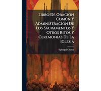 Libro De Oración Común Y Administración De Los Sacramentos Y Otros Ritos Y Ceremonias De La Iglesia