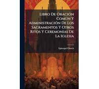 Libro De Oración Común Y Administración De Los Sacramentos Y Otros Ritos Y Ceremonias De La Iglesia