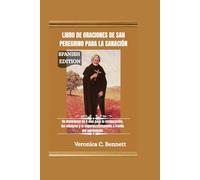 Libro de oraciones curativas de San Peregrino: Un devocional de 9 días para la restauración, los milagros y la esperanza renovada a través del sufrimiento.