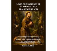 LIBRO DE ORACIONES DE LA NOVENA A SAN FRANCISCO DE ASÍS: Una devoción católica de nueve días con la vida, enseñanzas, letanía y poderosas oraciones para la paz y la renovación espiritual