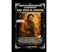 LIBRO DE ORACIONES DE LA NOVENA A SAN JOSÉ EL OBRERO: Un poderoso devocional para el trabajo, la familia, el empleo y la confianza en la Divina Providencia de Dios a través de San José.