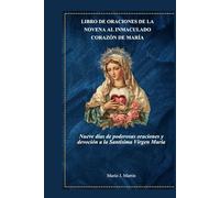 LIBRO DE ORACIONES DE LA NOVENA AL INMACULADO CORAZÓN DE MARÍA: Nueve días de poderosas oraciones y devoción a la Santísima Virgen María