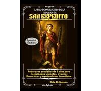 LIBRO DE ORACIONES DE LA NOVENA DE SAN EXPEDITO: Poderosas oraciones de 9 días para necesidades urgentes, avances financieros y ayuda divina inmediata.