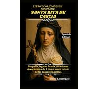 LIBRO DE ORACIONES DE NOVENA DE SANTA RITA DE CASCIA: Biografía, legado, letanía y oraciones devocionales de 9 días al santo patrón de las causas imposibles.