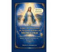 LIBRO DE ORACIONES DE NUESTRA SEÑORA DE MEDJUGORJE: Poderosa novena, oraciones diarias, Santo Rosario, reflexiones y devociones a la Reina de la Paz.