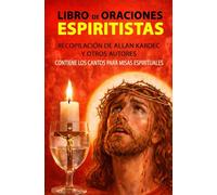 Libro de Oraciones Espiritistas: Recopilación de Allan Kardec y otros autores