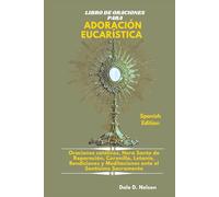 LIBRO DE ORACIONES PARA ADORACIÓN EUCARÍSTICA: Oraciones católicas, Hora Santa de Reparación, Coronilla, Letanía, Bendiciones y Meditaciones ante el Santísimo Sacramento