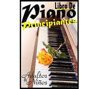 Libro de piano para principiantes, adultos y niñoss: Enséñese a tocar la guitarra, sin escuela, sin maestro, ahorre su esfuerzo