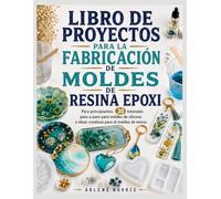 Libro de proyectos para la fabricación de moldes de resina epoxi: Para principiantes: 30 tutoriales paso a paso para moldes de silicona e ideas creativas para el moldeo de resina.