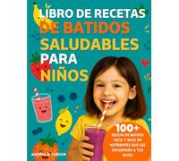 LIBRO DE RECETAS DE BATIDOS SALUDABLES PARA NIÑOS: 100+ Receta de batido fácil y rico en nutrientes que les encantará a tus hijos