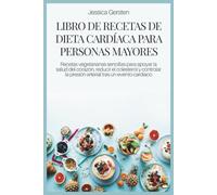 LIBRO DE RECETAS DE DIETA CARDÍACA PARA PERSONAS MAYORES: Recetas vegetarianas sencillas para apoyar la salud del corazón, reducir el colesterol y controlar la presión arterial tras un evento cardíaco