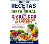 LIBRO DE RECETAS DE DIETA RENAL PARA DIABÉTICOS Y PERSONAS MAYORES: Una guía completa para personas mayores con una dieta baja en azúcar y apta para ... comidas, control del azúcar en sangre, apoy