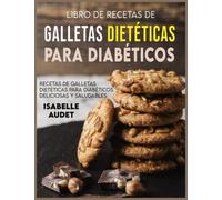 Libro de recetas de galletas dietéticas para diabéticos: Deliciosas y saludables recetas de galletas dietéticas para diabéticos