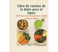 Libro de recetas de la dieta para el lupus: Deliciosas recetas con plan de comidas y lista de compras