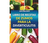 LIBRO DE RECETAS DE ZUMOS PARA LA DIVERTICULITIS: 70 recetas refrescantes para favorecer la salud digestiva
