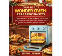 Libro de Recetas del Our Place Wonder Oven para Principiantes: La guía completa con más de 100 recetas saludables para cocinar al vapor, freír al aire, hornear, asar y gratinar para obtener mejores co