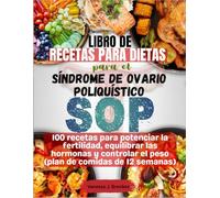 Libro de recetas para dietas para el síndrome de ovario poliquístico (SOP): 100 recetas para potenciar la fertilidad, equilibrar las hormonas y controlar el peso (plan de comidas de 12 semanas)