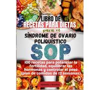 Libro de recetas para dietas para el síndrome de ovario poliquístico (SOP): 100 recetas para potenciar la fertilidad, equilibrar las hormonas y controlar el peso (plan de comidas de 12 semanas)