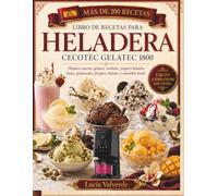 LIBRO DE RECETAS PARA HELADERA CECOTEC GELATEC 1800: Más de 200 recetas fáciles de helados caseros, gelatos, sorbetes, yogures helados, bases, granizados, frappés, batidos y smoothie bowls