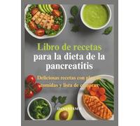 Libro de recetas para la dieta de la pancreatitis: Deliciosas recetas con plan de comidas y lista de compras