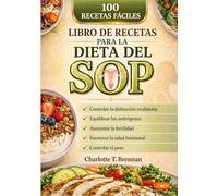 Libro de recetas para la dieta del SOP: 100 recetas fáciles para controlar la disfunción ovulatoria, equilibrar los andrógenos, aumentar la fertilidad, favorecer la salud hormonal y controlar el peso