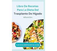 LIBRO DE RECETAS PARA LA DIETA DEL TRASPLANTE DE HÍGADO: Recetas nutritivas para prevenir y controlar posibles complicaciones y favorecer la recuperación tras un trasplante de órgano hepático