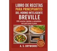 LIBRO DE RECETAS PARA PRINCIPIANTES DEL HORNO INTELIGENTE BREVILLE: 200 recetas rápidas y saludables con guía paso a paso