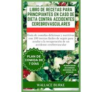 LIBRO DE RECETAS PARA PRINCIPIANTES EN CASO DE DIETA CONTRA ACCIDENTES CEREBROVASCULARES: Guía de comidas deliciosas y nutritivas con 100 recetas ... recuperación de un accidente cerebrovascular