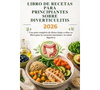 LIBRO DE RECETAS PARA PRINCIPIANTES SOBRE DIVERTICULITIS 2026: Una guía completa de dietas bajas a altas en fibra para la curación intestinal y la salud digestiva
