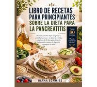 LIBRO DE RECETAS PARA PRINCIPIANTES SOBRE LA DIETA PARA LA PANCREATITIS: Recetas sencillas bajas en grasas y antiinflamatorias, y un plan de comidas ... mejorar la digestión y recuperar tu salud