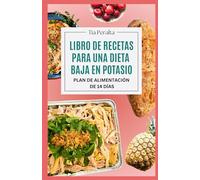 LIBRO DE RECETAS PARA UNA DIETA BAJA EN POTASIO: Comidas fáciles, deliciosas y aptas para los riñones que ayudan a controlar los niveles de potasio y favorecen la salud renal