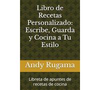 Libro de Recetas Personalizado: Escribe, Guarda y Cocina a Tu Estilo: Libreta de apuntes de recetas de cocina