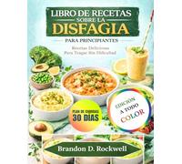 LIBRO DE RECETAS SOBRE LA DISFAGIA PARA PRINCIPIANTES: Recetas deliciosas para tragar cómodamente