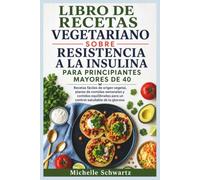 LIBRO DE RECETAS VEGETARIANO SOBRE RESISTENCIA A LA INSULINA PARA PRINCIPIANTES MAYORES DE 40: Recetas fáciles de origen vegetal, planes de comidas ... para un control saludable de la glucosa