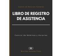 Libro de Registro de Asistencia: Control Diario y Semanal de Personal para la Gestión de Recursos Humanos, Supervisión de Equipos y Control de Nóminas y Horarios.