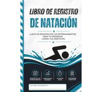 Libro de Registro de Natación: Registra las vueltas, la distancia, el tiempo, el rendimiento y los objetivos de entrenamiento | Para nadadores, atletas y entusiastas del fitness