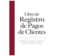 Libro de Registro de Pagos de Clientes: Cuaderno de Cobranzas y Registro de Finanzas: Libro Contable para el Seguimiento de Transacciones y Clientes