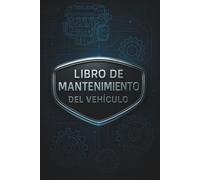 Libro de Registro del Mantenimiento del Vehículo: Registra Toda la Información Necesaria de tu Vehículo Mantenimiento, ITV, Reparaciones, Chequeos ... Datos del Vehículo y Lista de Contacto