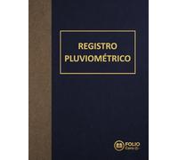 Libro de Registro Pluviométrico: Diario de Control de Lluvias y Precipitaciones. Cuaderno de Meteorología para Agricultura, Jardinería y Ciencia
