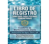 Libro de Registro Sanitario para Piscinas Comunitarias: Cuaderno de Bitácora y Mantenimiento Diario: Autocontrol Normativo de Cloro, pH y Turbidez para Comunidades, Hoteles y Socorristas