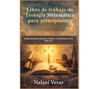 Libro de trabajo de Teología Sistemática para principiantes: Su guía fácil para la doctrina cristiana y el crecimiento en la fe desde cero