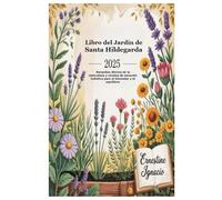 Libro del Jardín de Santa Hildegarda 2025: Remedios divinos de la naturaleza y recetas de sanación holística para el bienestar y el equilibrio