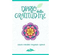 Libro della gratitudine con mandala da colorare: Colora i mandala. Ringrazia. Splendi.