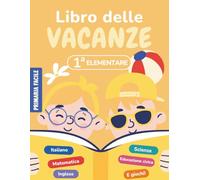 Libro delle vacanze 1 elementare: Compiti delle vacanze per la prima elementare (6-7 anni) con attività di Italiano, Matematica, Inglese ed Educazione civica
