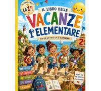 Libro delle Vacanze 1ª Elementare: Per chi ha completato la prima elementare | Esercizi di Italiano e Matematica, attività di Inglese, Scienze, Storia, Geografia e Arte | Destinazione 2ª Elementare