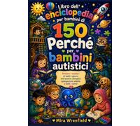 Libro dell'enciclopedia per bambini di 150 Perché per bambini autistici: Svelare i misteri di tutti i giorni attraverso semplici spiegazioni adatte a tutti i sensi