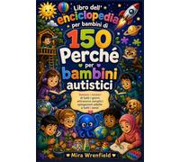 Libro dell'enciclopedia per bambini di 150 Perché per bambini autistici: Svelare i misteri di tutti i giorni attraverso semplici spiegazioni adatte a tutti i sensi