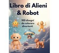 Libro di Alieni & Robot da colorare 2-8 Anni: 100 disegni dello Spazio, grandi per bambini piccoli